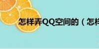 怎樣弄QQ空間的(怎樣弄qq空間)