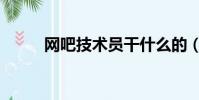 網吧技術員干什么的(網吧技術)