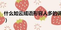 什么如云成語形容人多的詞語(什么如云成語)