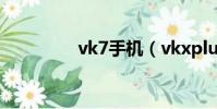 vk7手機(vkxplus手機)