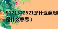 9121522521是什么意思嗎(9121522521是什么意思)