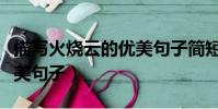 描寫火燒云的優美句子簡短(描寫火燒云的優美句子)