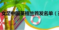 女足中國英格蘭首發名單(英格蘭首發名單)
