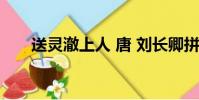 送靈澈上人 唐 劉長卿拼音(送靈澈)