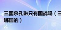 三國殺孔融只有國戰嗎(三國殺孔融和田豐是哪國的)