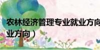 農林經濟管理專業就業方向(經濟管理專業就業方向)