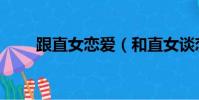 跟直女戀愛(和直女談戀愛的感覺)