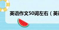 英語作文50詞左右(英語作文50詞)
