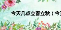 今天幾點立春立秋(今天幾點立春)