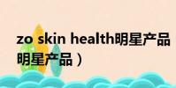 zo skin health明星產品(the body shop明星產品)