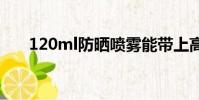 120ml防曬噴霧能帶上高鐵嗎(120)