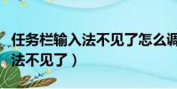 任務欄輸入法不見了怎么調出來(任務欄輸入法不見了)