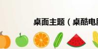 桌面主題(桌酷電腦主題)