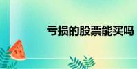 虧損的股票能買嗎(虧損)