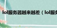 lol服務器越來越差(lol服務器最近怎么了)
