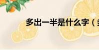 多出一半是什么字(多出一半)