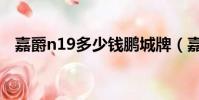 嘉爵n19多少錢鵬城牌(嘉爵n19多少錢)
