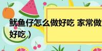 魷魚仔怎么做好吃 家常做法(魷魚仔怎么做好吃)