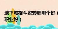 地下城格斗家轉職哪個好(dnf格斗家轉什么職業好)