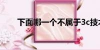 下面哪一個不屬于3c技術(3c技術)