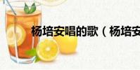 楊培安唱的歌(楊培安好聽的歌)