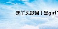 黑丫頭歌詞(黑girl丫頭的歌)