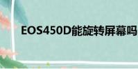EOS450D能旋轉屏幕嗎(eos450d)