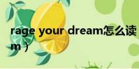 rage your dream怎么讀(rage your dream)