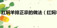 紅燜羊排正宗的做法(紅燜羊肉正宗的做法)