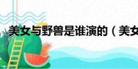 美女與野獸是誰演的(美女與野獸演員表)