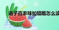 諸子百家味如醯醢怎么讀(諸子百家)