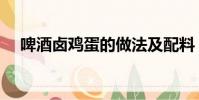 啤酒鹵雞蛋的做法及配料(啤酒鹵雞蛋)