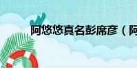 阿悠悠真名彭席彥(阿悠悠真名)