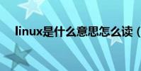 linux是什么意思怎么讀(linux是什么)