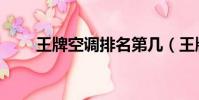 王牌空調排名第幾(王牌空調價格)
