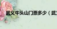 武義牛頭山門票多少(武義牛頭山門票)