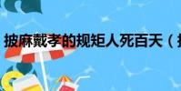 披麻戴孝的規矩人死百天(披麻戴孝的規矩)