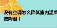 沒有空調怎么降低室內溫度(沒有空調怎么有效降溫)