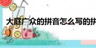 大庭廣眾的拼音怎么寫的拼(大庭廣眾的拼音)