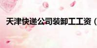 天津快遞公司裝卸工工資(天津快遞公司)
