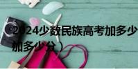 2024少數民族高考加多少分(少數民族高考加多少分)