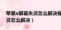 蘋果x屏幕失靈怎么解決視頻(蘋果x屏幕失靈怎么解決)