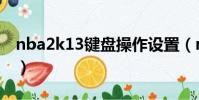 nba2k13鍵盤操作設置(nba2k13鍵盤操作)