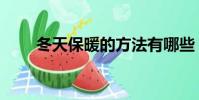 冬天保暖的方法有哪些(冬天保暖)