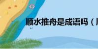 順水推舟是成語嗎(順水推舟)