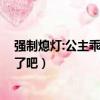 強制熄燈:公主乖乖從了吧百度網盤（強制熄燈 公主乖乖從了吧）