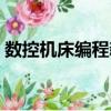 數控機床編程新手入門教程（數控機床編程）