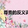 尊貴的反義詞是什么標準答案（尊貴的反義詞）