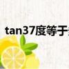 tan37度等于多少根號（tan37度等于多少）