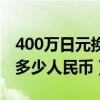 400萬日元換多少人民幣多少（400萬日元換多少人民幣）